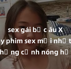 sex gái bắc âu Xem ngay phim sex mới nhất với những cảnh nóng hổi không thể bỏ lỡ! Cơ hội tận hưởng những khoảnh khắc đầy kích thích ngay hôm nay!