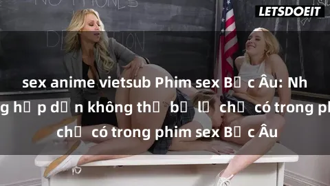 sex anime vietsub Phim sex Bắc Âu: Những cảnh nóng hấp dẫn không thể bỏ lỡ chỉ có trong phim sex Bắc Âu