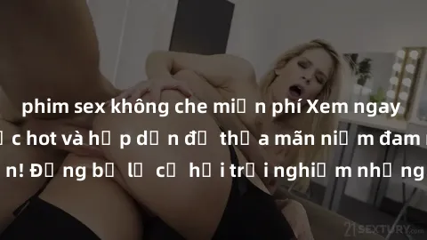 phim sex không che miễn phí Xem ngay sex anime vietsub cực hot và hấp dẫn để thỏa mãn niềm đam mê của bạn! Đừng bỏ lỡ cơ hội trải nghiệm những bộ anime đỉnh cao chỉ có tại đây!