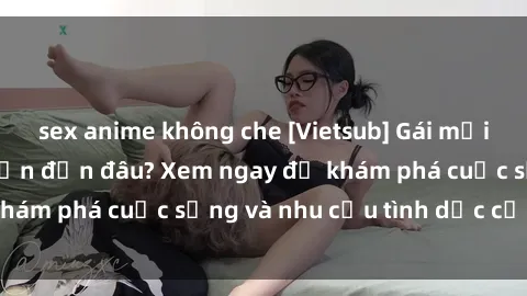 sex anime không che [Vietsub] Gái mại dâm châu Á hấp dẫn đến đâu? Xem ngay để khám phá cuộc sống và nhu cầu tình dục của họ!