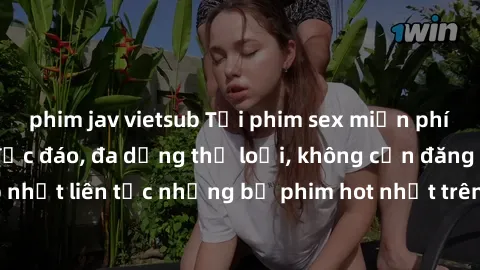 phim jav vietsub Tải phim sex miễn phí chất lượng cao độc đáo, đa dạng thể loại, không cần đăng ký tài khoản. Cập nhật liên tục những bộ phim hot nhất trên thị trường. Sự lựa chọn hàng đầu cho người y