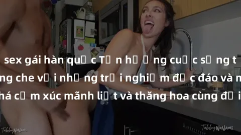 sex gái hàn quốc Tận hưởng cuộc sống tình dục online không che với những trải nghiệm độc đáo và mới lạ. Khám phá cảm xúc mãnh liệt và thăng hoa cùng đối tác tại các trang web chuyên nghiệp.