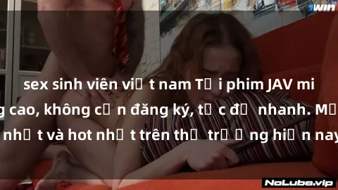 sex sinh viên việt nam Tải phim JAV miễn phí chất lượng cao, không cần đăng ký, tốc độ nhanh. Mới nhất và hot nhất trên thị trường hiện nay, cập nhật hàng ngày.