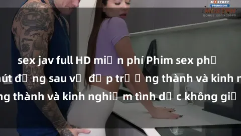 sex jav full HD miễn phí Phim sex phụ nữ lớn tuổi: Sức hút đằng sau vẻ đẹp trưởng thành và kinh nghiệm tình dục không giới hạn