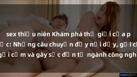sex thiếu niên Khám phá thế giới của phim sex nô lệ tình dục: Những câu chuyện đầy nổi dậy, gợi cảm và gây sốc đến từ ngành công nghiệp giải trí đen tối