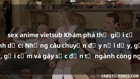 sex anime vietsub Khám phá thế giới của phim sex nô lệ tình dục: Những câu chuyện đầy nổi dậy, gợi cảm và gây sốc đến từ ngành công nghiệp giải trí đen tối
