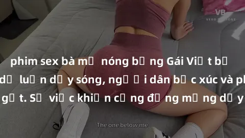 phim sex bà mẹ nóng bỏng Gái Việt bị lộ clip sex khiến dư luận dậy sóng, người dân bức xúc và phản đối gay gắt. Sự việc khiến cộng đồng mạng dậy sóng và yêu cầu xử lý nghiêm ngặt.