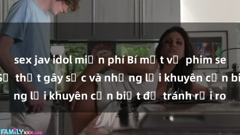 sex jav idol miễn phí Bí mật về phim sex nơi công cộng: Sự thật gây sốc và những lời khuyên cần biết để tránh rủi ro