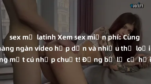 sex mỹ latinh Xem sex miễn phí: Cùng trải nghiệm với hàng ngàn video hấp dẫn và nhiều thể loại đa dạng chỉ trong một cú nhấp chuột! Đừng bỏ lỡ cơ hội thưởng thức tuyệt vời này ngay hôm nay!