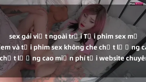 sex gái việt ngoài trời Tải phim sex mới nhất hot nhất - Xem và tải phim sex không che chất lượng cao miễn phí tại website chuyên nghiệp.