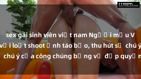 sex gái sinh viên việt nam Người mẫu Việt Nam gây sốt với loạt shoot ảnh táo bạo, thu hút sự chú ý của công chúng bằng vẻ đẹp quyến rũ và gợi cảm.