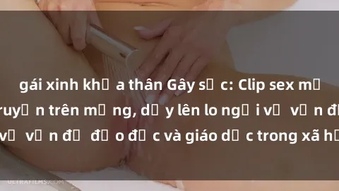 gái xinh khỏa thân Gây sốc: Clip sex mẹ con Việt Nam lan truyền trên mạng, dấy lên lo ngại về vấn đề đạo đức và giáo dục trong xã hội hiện nay.