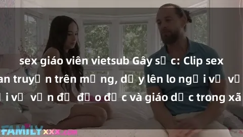 sex giáo viên vietsub Gây sốc: Clip sex mẹ con Việt Nam lan truyền trên mạng, dấy lên lo ngại về vấn đề đạo đức và giáo dục trong xã hội hiện nay.