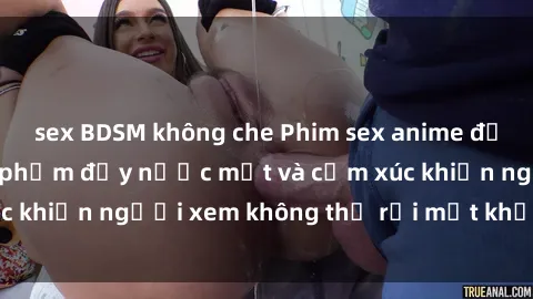 sex BDSM không che Phim sex anime đỉnh cao: Những tác phẩm đầy nước mắt và cảm xúc khiến người xem không thể rời mắt khỏi màn hình