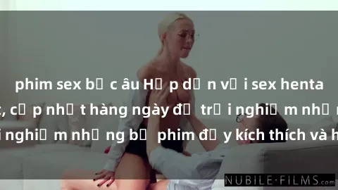 phim sex bắc âu Hấp dẫn với sex hentai vietsub mới nhất, cập nhật hàng ngày để trải nghiệm những bộ phim đầy kích thích và hấp dẫn.